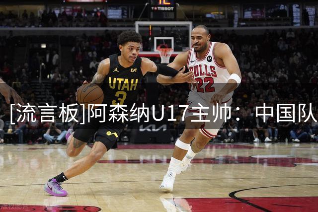 [流言板]阿森纳U17主帅：中国队很优秀，球员有去欧洲踢球的实力